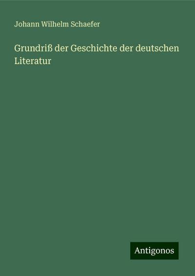 Schaefer, J: Grundriß der Geschichte der deutschen Literatur