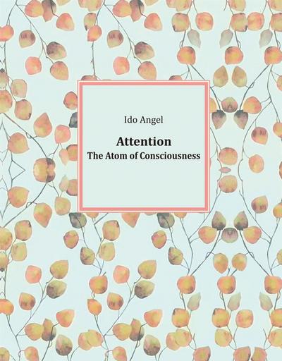 Attention: The Atom of Consciousness