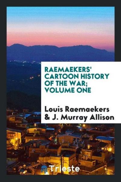 Raemaekers’ cartoon history of the war; Volume one
