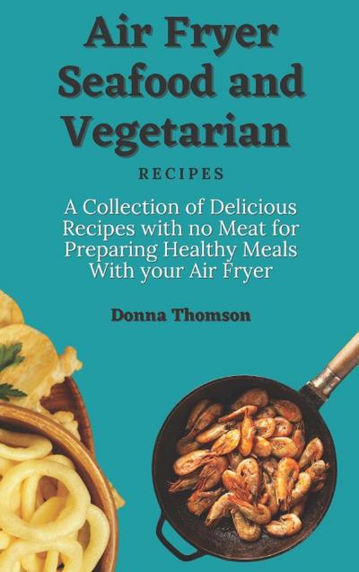 Air Fryer Seafood and Vegetarian Recipes