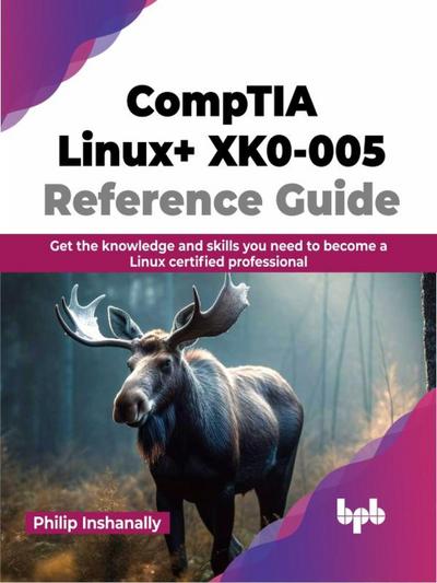 CompTIA Linux+ XK0-005 Reference Guide: Get the knowledge and skills you need to become a Linux certified professional