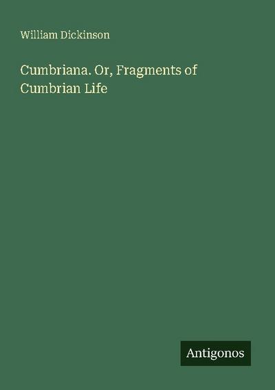 Cumbriana. Or, Fragments of Cumbrian Life