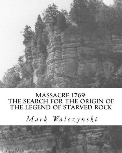 Massacre 1769: The Search for the Origin of the Legend of Starved Rock