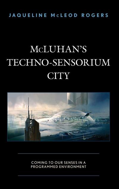 McLuhan’s Techno-Sensorium City