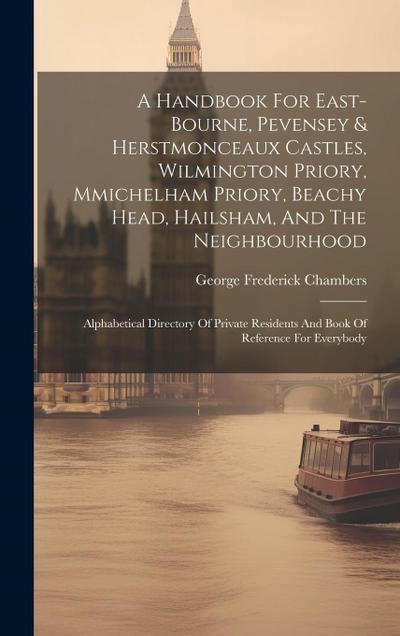 A Handbook For East-bourne, Pevensey & Herstmonceaux Castles, Wilmington Priory, Mmichelham Priory, Beachy Head, Hailsham, And The Neighbourhood