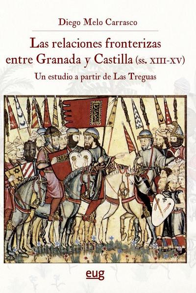 Las relaciones fronterizas entre Granada y Castilla, siglos XIII-XV : un estudio a partir de Las Treguas