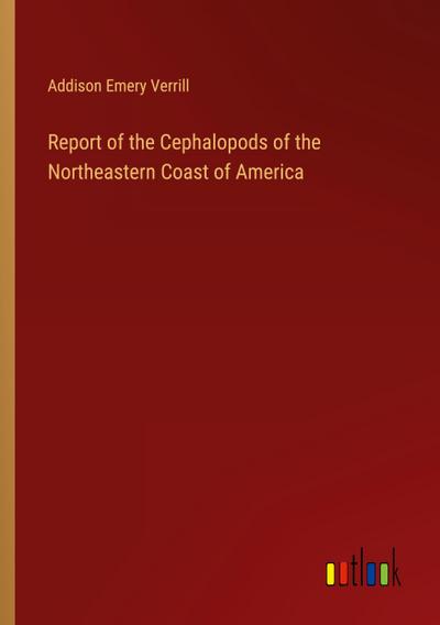 Report of the Cephalopods of the Northeastern Coast of America