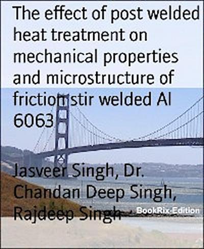 The effect of post welded heat treatment on mechanical properties and microstructure of friction stir welded Al 6063