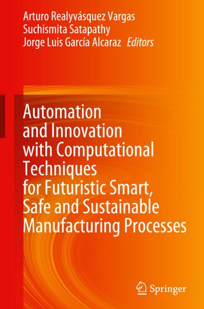 Automation and Innovation with Computational Techniques for Futuristic Smart, Safe and Sustainable Manufacturing Processes
