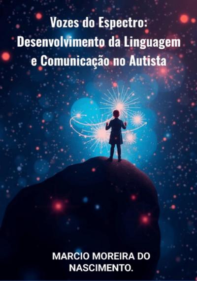 Vozes Do Espectro: Desenvolvimento Da Linguagem E Comunicação No Autista