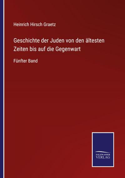 Geschichte der Juden von den ältesten Zeiten bis auf die Gegenwart
