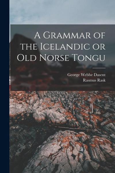 A Grammar of the Icelandic or Old Norse Tongu