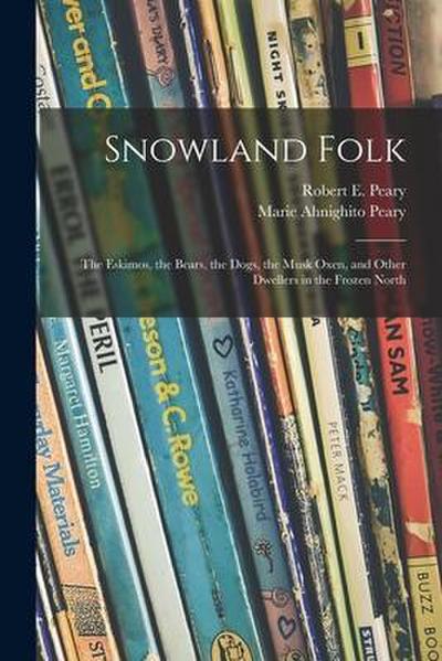 Snowland Folk: the Eskimos, the Bears, the Dogs, the Musk Oxen, and Other Dwellers in the Frozen North