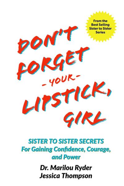 Don’t Forget Your Lipstick, Girl: Sister to Sister Secrets for Gaining Confidence, Courage, and Power