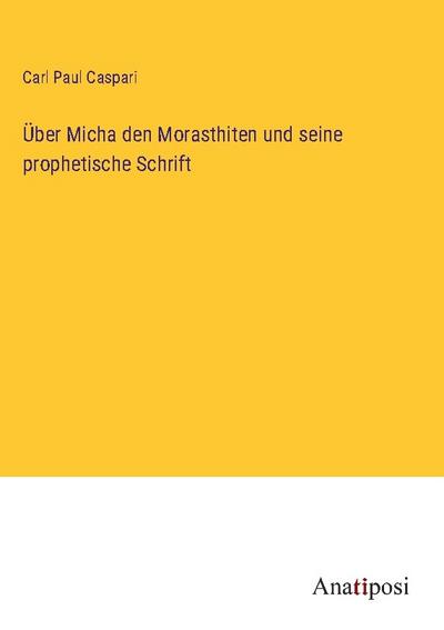 Über Micha den Morasthiten und seine prophetische Schrift