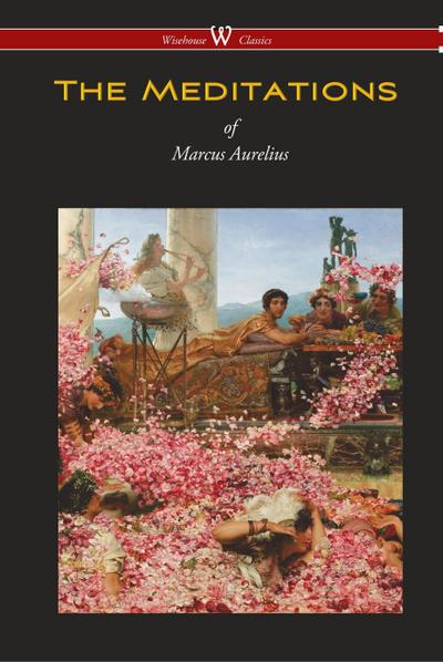 Meditations of Marcus Aurelius (Wisehouse Classics Edition)