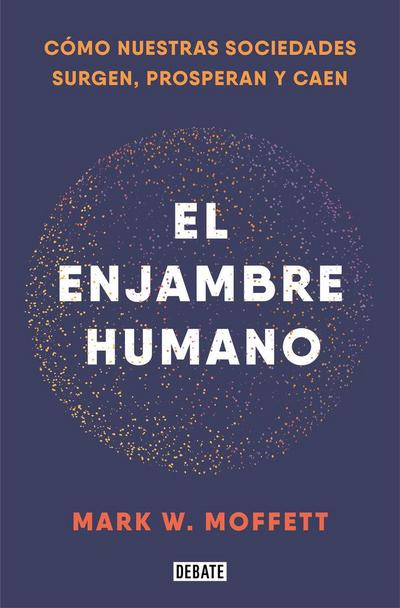 El enjambre humano : cómo nuestras sociedades surgen, prosperan y caen