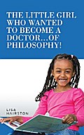 The Little Girl Who Wanted to Become a Doctor...Of Philosophy! von Lisa Hairston | Ebook