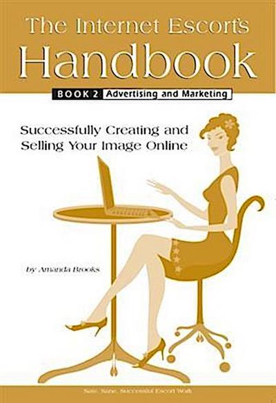 Internet Escort’s Handbook Book 2: Advertising and Marketing