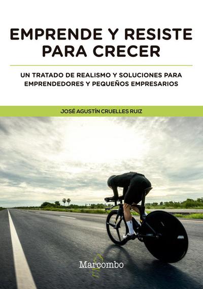 Emprende y resiste para crecer : un tratado de realismo y soluciones para emprendedores y pequeños empresarios