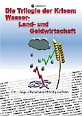 Die Trilogie der Krisen: Wasser-, Land- und Geldwi
