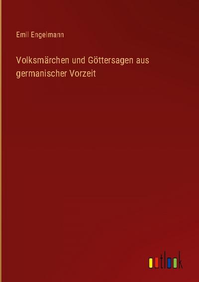 Volksmärchen und Göttersagen aus germanischer Vorzeit