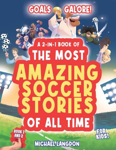 Goal Galore! the Ultimate 2-In-1 Book Bundle of ’the Most Amazing Soccer Stories of All Time for Kids!