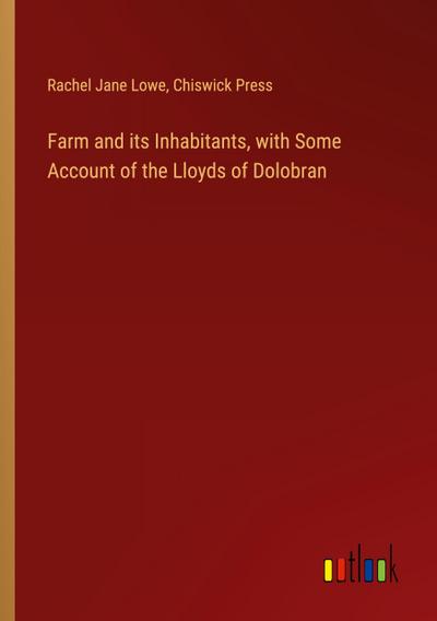 Farm and its Inhabitants, with Some Account of the Lloyds of Dolobran