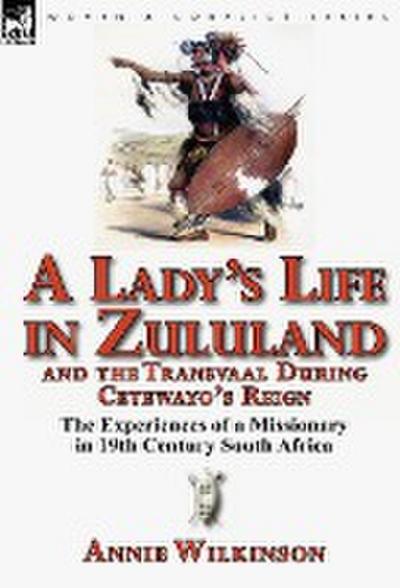 A Lady’s Life in Zululand and the Transvaal During Cetewayo’s Reign