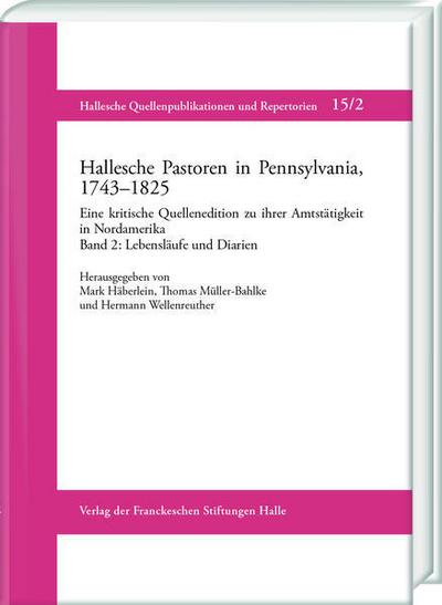 Hallesche Pastoren in Pennsylvania, 1743-1825. Eine kritische Quellenedition zu ihrer Amtstätigkeit in Nordamerika