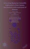 Unlocking Mysteries: Scientific Exploration of the Causes, Mechanisms and treatments of Disease