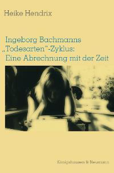 Ingeborg Bachmanns ’Todesarten’-Zyklus: Eine Abrechnung mit der Zeit