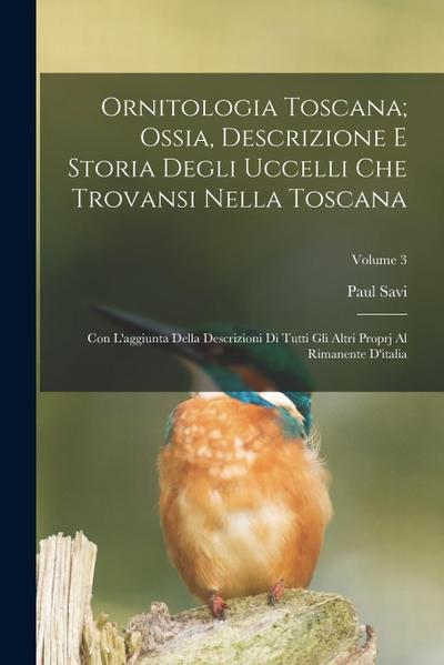 Ornitologia Toscana; Ossia, Descrizione E Storia Degli Uccelli Che Trovansi Nella Toscana: Con L’aggiunta Della Descrizioni Di Tutti Gli Altri Proprj