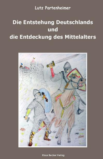 Die Entstehung Deutschlands und die Entdeckung des Mittelalters; The Formation of Germany and the Discovery of the Middle Ages