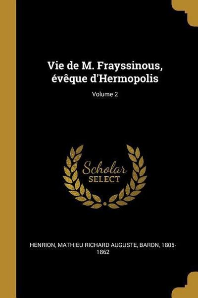 Vie de M. Frayssinous, évêque d’Hermopolis; Volume 2