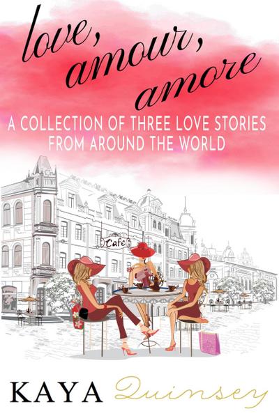 Love, Amour, Amore (A Collection of Three Love Stories from Around the World)