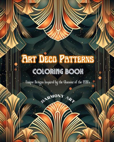 Art Deco Patterns Coloring Book Unique Designs Inspired by the Glamour of the 1920’s