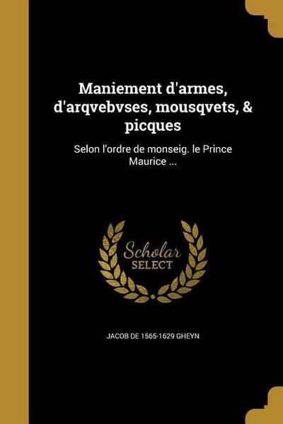 Maniement d’armes, d’arqvebvses, mousqvets, & picques