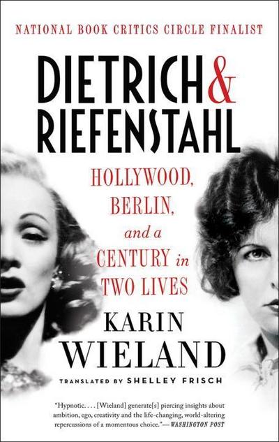 Wieland, K: Dietrich & Riefenstahl: Hollywood, Berlin, and a Century in Two Lives - Karin Wieland, Shelley Frisch