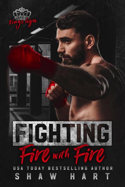 Fighting Fire With Fire (Kings Gym, #1)
