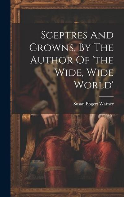 Sceptres And Crowns, By The Author Of ’the Wide, Wide World’