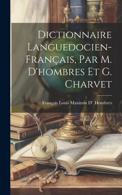 Dictionnaire Languedocien-Français, Par M. D’hombres Et G. Charvet