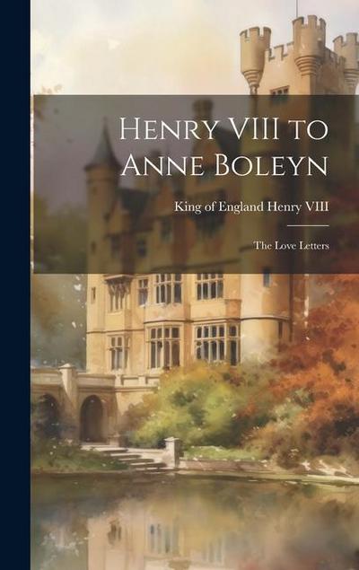 Henry VIII to Anne Boleyn: The Love Letters