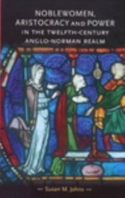 Noblewomen, aristocracy and power in the twelfth-century Anglo-Norman realm