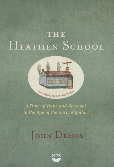 The Heathen School: A Story of Hope and Betrayal in the Age of the Early Republic