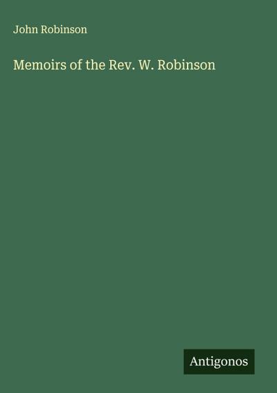 Memoirs of the Rev. W. Robinson