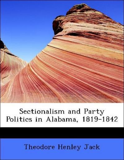 Jack, T: Sectionalism and Party Politics in Alabama, 1819-18
