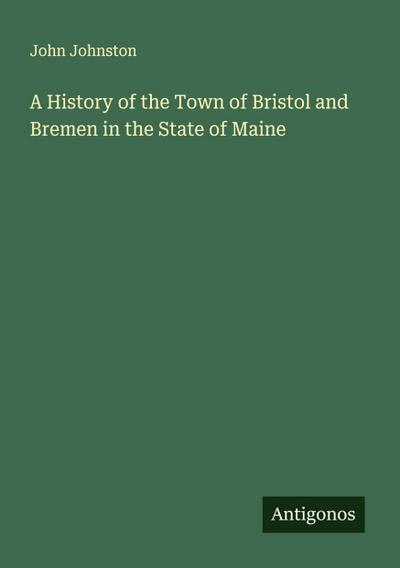 A History of the Town of Bristol and Bremen in the State of Maine