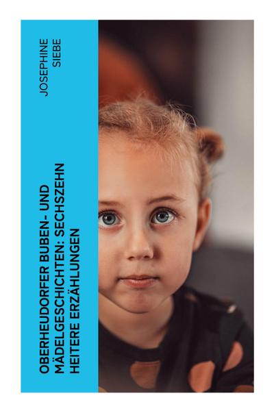 Oberheudorfer Buben- und Mädelgeschichten: Sechszehn heitere Erzählungen