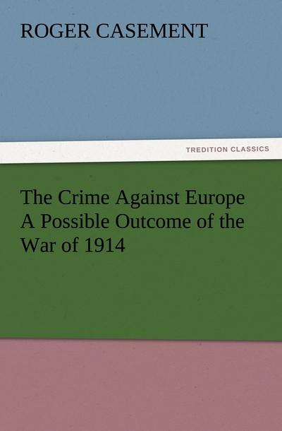 The Crime Against Europe A Possible Outcome of the War of 1914